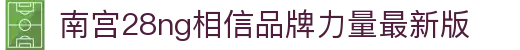 南宫NG·28(中国)相信品牌力量有限公司
